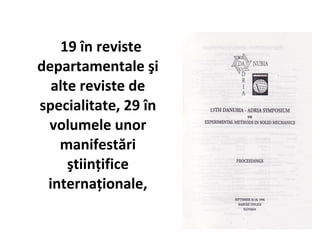 19 în reviste
departamentale şi
  alte reviste de
specialitate, 29 în
 volumele unor
   manifestări
     ştiinţifice
 internaţionale,
 