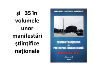 şi 35 în
 volumele
    unor
manifestări
 ştiinţifice
naţionale
 