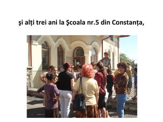 şi alţi trei ani la Şcoala nr.5 din Constanţa,
 