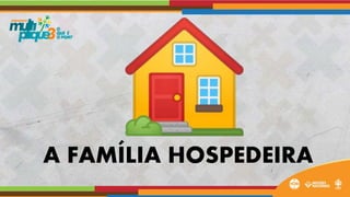 A FAMÍLIA HOSPEDEIRA
 