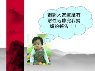 謝謝大家這麼有耐性地聽完我媽媽的報告！！ 