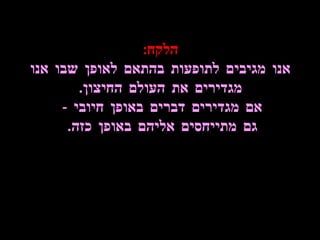 הלקח : אנו מגיבים לתופעות בהתאם לאופן שבו אנו מגדירים את העולם החיצון . אם מגדירים דברים באופן חיובי  -  גם מתייחסים אליהם באופן כזה .  