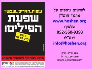 לפרטים נוספים על ארגון חוש " ן www.hoshen.org טלפון : 052-560-9393  דוא " ל : [email_address]   כתב צילם וערך : יותם יעקבסון  ©  [email_address] 
