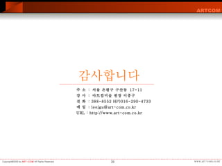 주 소  :  서울 은평구 구산동  17-11 강 사  :  아트컴미술 원장 이중구 전 화  : 388-8552 HP)016-290-4733 메 일  : leejgu@art-com.co.kr URL : http://www.art-com.co.kr 감사합니다 