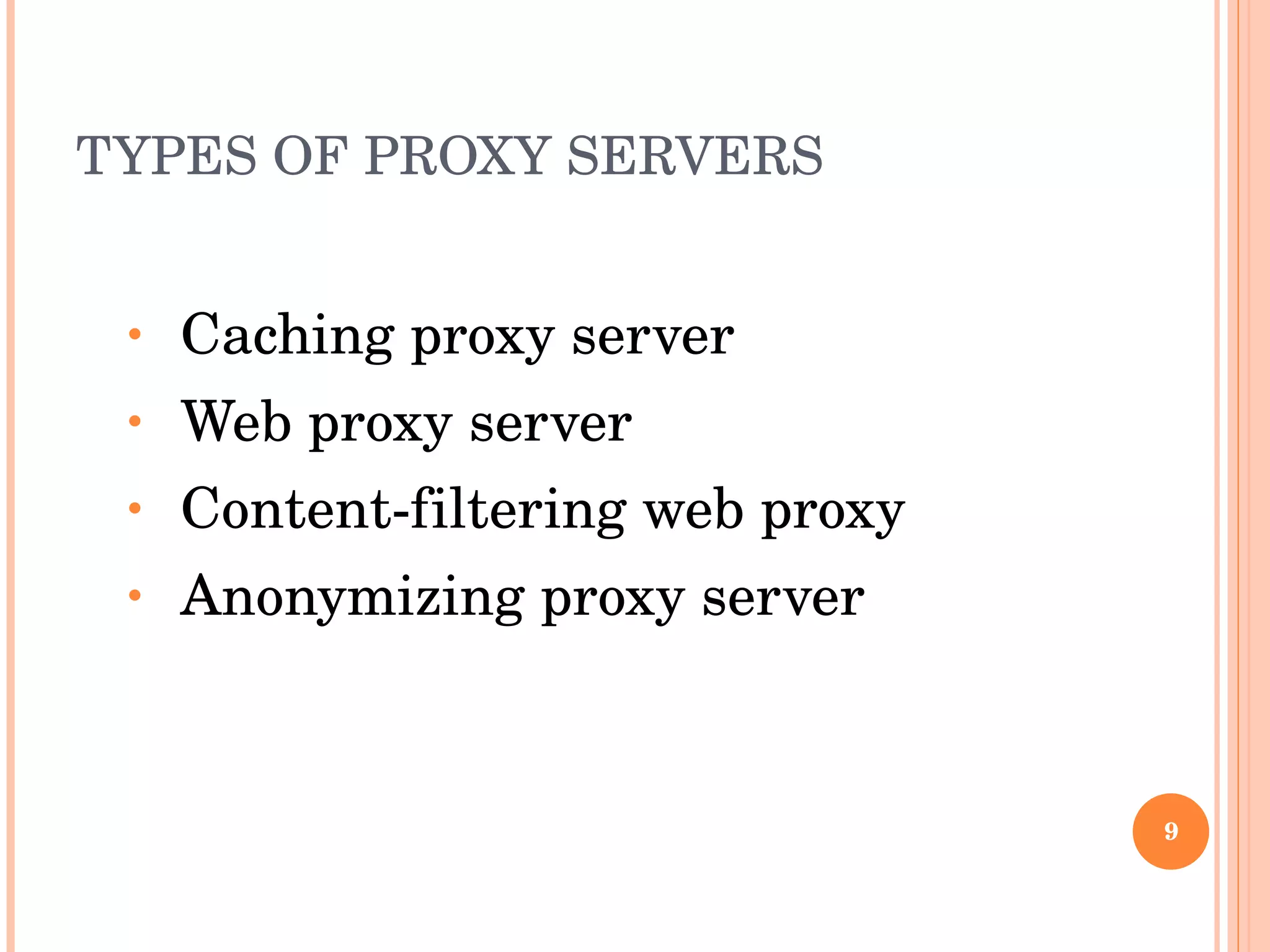 TYPES OF PROXY SERVERS Caching proxy server Web proxy server Content-filtering web proxy Anonymizing proxy server 