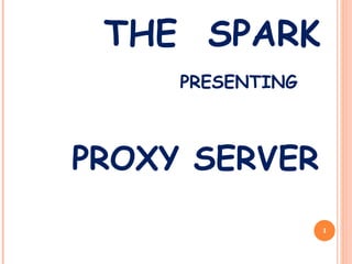 THE  SPARK PRESENTING PROXY SERVER 