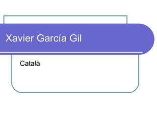 Xavier García Gil Català 