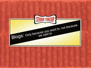 Blogs:  Only because you want to, not because we said to 