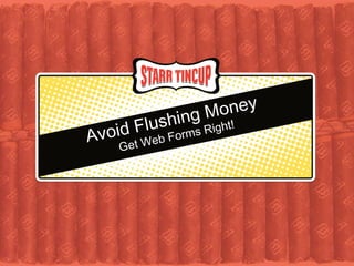 Avoid Flushing Money   Get Web Forms Right! 