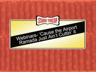 Webinars- ‘Cause the Airport Ramada Just Ain’t Cuttin’ it 