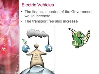 Electric Vehicles The financial burden of the Government would increase The transport fee also increase 