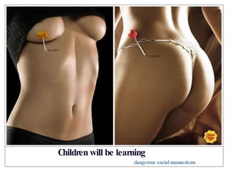 Children will be learning dangerous social mannerisms 
