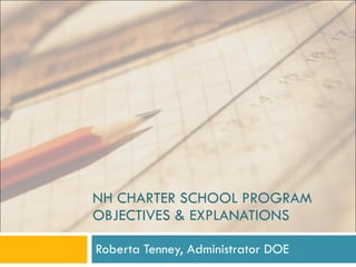 NH CHARTER SCHOOL PROGRAM  OBJECTIVES & EXPLANATIONS Roberta Tenney, Administrator DOE 