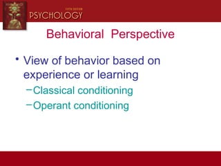 Behavioral Perspective
• View of behavior based on
experience or learning
–Classical conditioning
–Operant conditioning
 