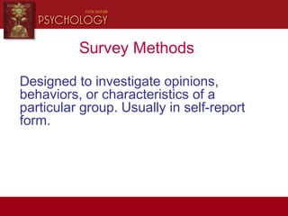Survey Methods
Designed to investigate opinions,
behaviors, or characteristics of a
particular group. Usually in self-report
form.
 