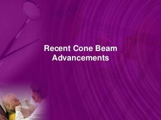 Recent Cone Beam
Advancements
 