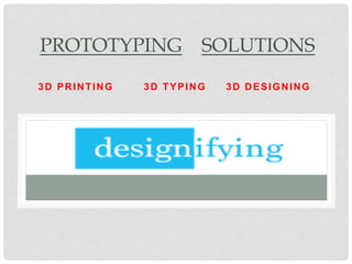 PROTOTYPING SOLUTIONS
3D PRINTING 3D TYPING 3D DESIGNING
 