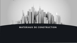 MATERIAUX DE CONSTRUCTION
 