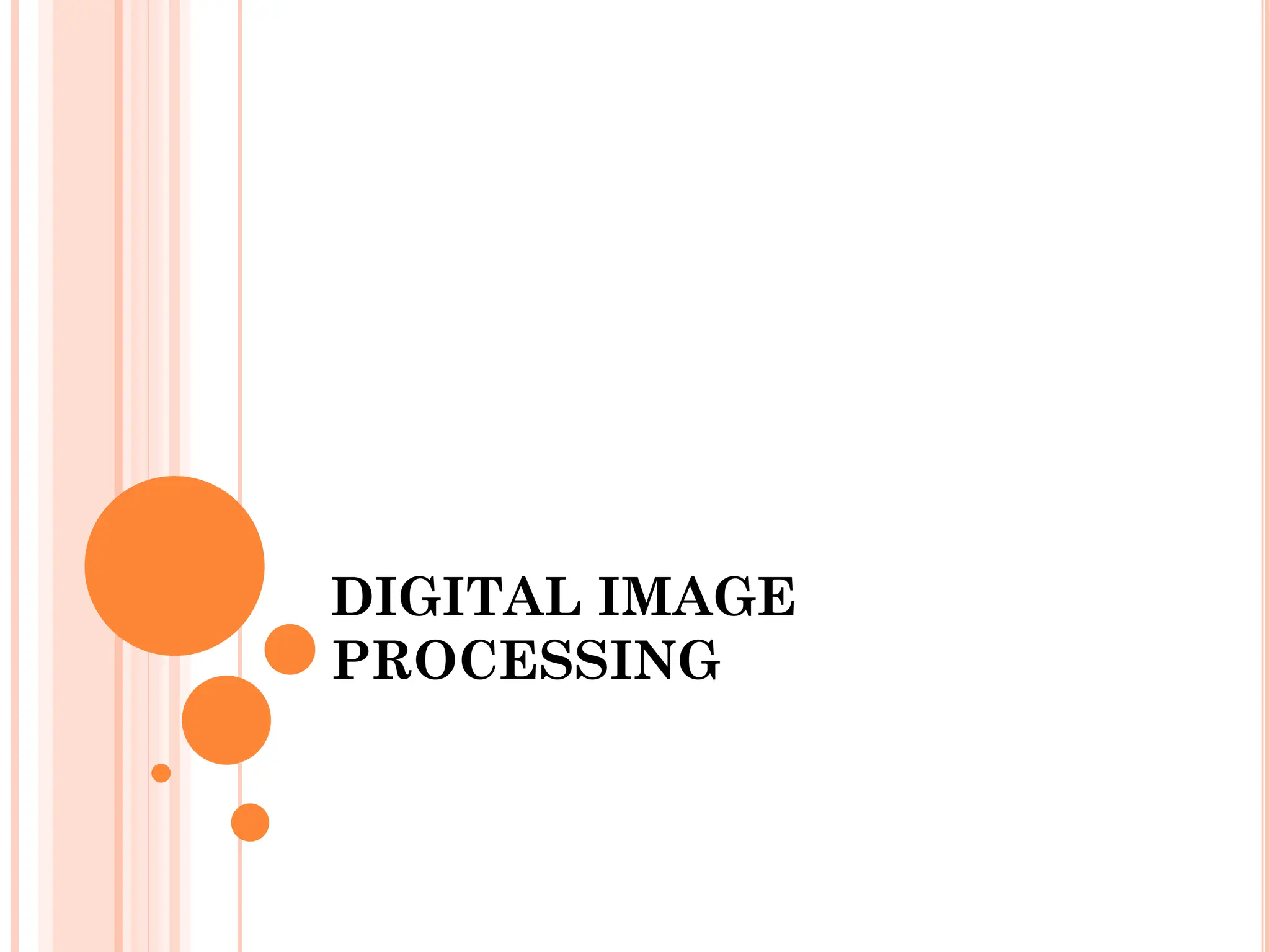 DIGITAL IMAGE
PROCESSING
 