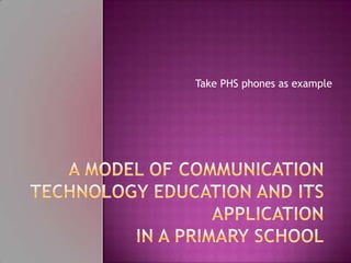 Take PHS phones as example A Model of communication technology education and its Applicationin a primary school 