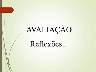 AVALIAÇÃO
Reflexões...
 