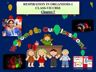RESPIRATION IN ORGANISMS-1
CLASS-VII CBSE
 