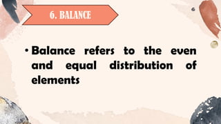 6. BALANCE
• Balance refers to the even
and equal distribution of
elements
 