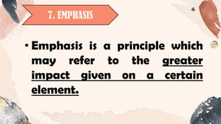7. EMPHASIS
• Emphasis is a principle which
may refer to the greater
impact given on a certain
element.
 