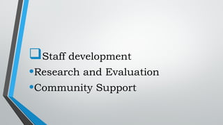 Staff development
•Research and Evaluation
•Community Support
 
