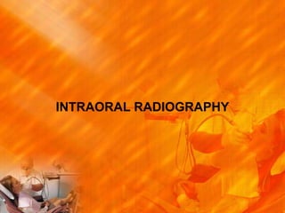 INTRAORAL RADIOGRAPHY
 