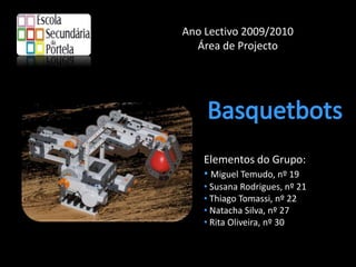 Ano Lectivo 2009/2010 Área de Projecto Basquetbots Elementos do Grupo: ,[object Object]