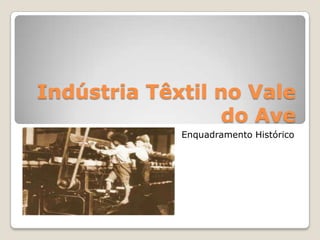 Indústria Têxtil no Vale do Ave Enquadramento Histórico 