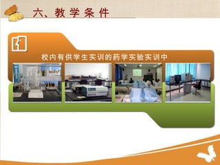 校内有供学生实训的药学实验实训中心 六、教 学 条 件 