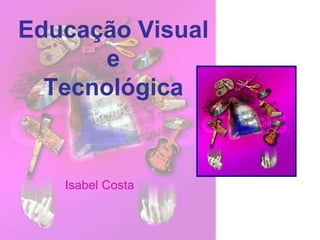 Educação Visual e Tecnológica Isabel Costa 