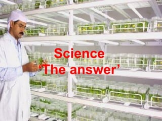 Science
‘The answer’
 