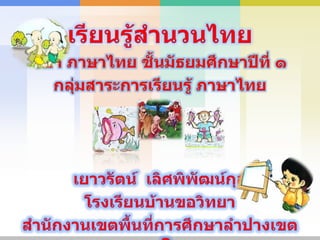 เรียนรู้สำนวนไทย วิชา ภาษาไทย ชั้นมัธยมศึกษาปีที่ ๑ กลุ่มสาระการเรียนรู้ ภาษาไทย เยาวรัตน์  เลิศพิพัฒน์กุล โรงเรียนบ้านขอวิทยา สำนักงานเขตพื้นที่การศึกษาลำปางเขต 3 