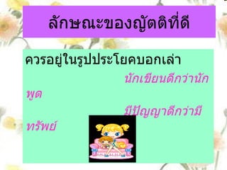 ลักษณะของญัตติที่ดี ควรอยู่ในรูปประโยคบอกเล่า นักเขียนดีกว่านักพูด มีปัญญาดีกว่ามีทรัพย์   