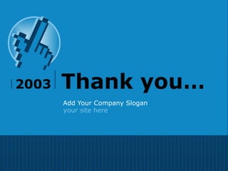 Thank you… Add Your Company Slogan your site here 2003 