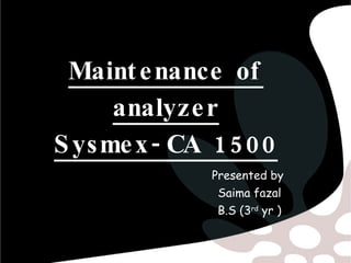 Maintenance of analyzer Sysmex-CA 1500 Presented by  Saima fazal B.S (3 rd  yr ) 