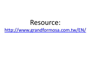 Resource: http://www.grandformosa.com.tw/EN/ 