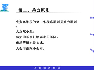 第二、兵力原则 克劳塞维茨的第一条战略原则是兵力原则。 大鱼吃小鱼。 强大的军队打败弱小的军队。 市场营销也是如此。 大公司击败小公司。 