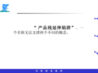 “ 产品线延伸陷阱” 。一个名称无法支撑两个不同的概念。 