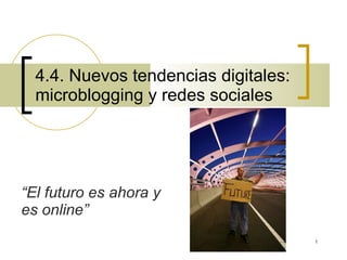 4.4. Nuevos tendencias digitales: microblogging y redes sociales “ El futuro es ahora y es online” 