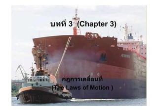 บทที่ 3 (Chapter 3)




   กฎการเคลื่อนที่
(The Laws of Motion )
 