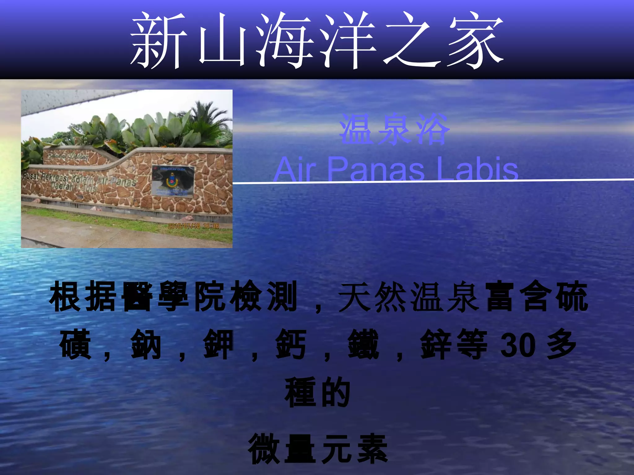 新山海洋之家 温泉浴 Air Panas Labis 根据 醫學院檢測， 天然温泉 富含 硫磺 ,  鈉，鉀，鈣，鐵，鋅等 30 多種的 微量元素 