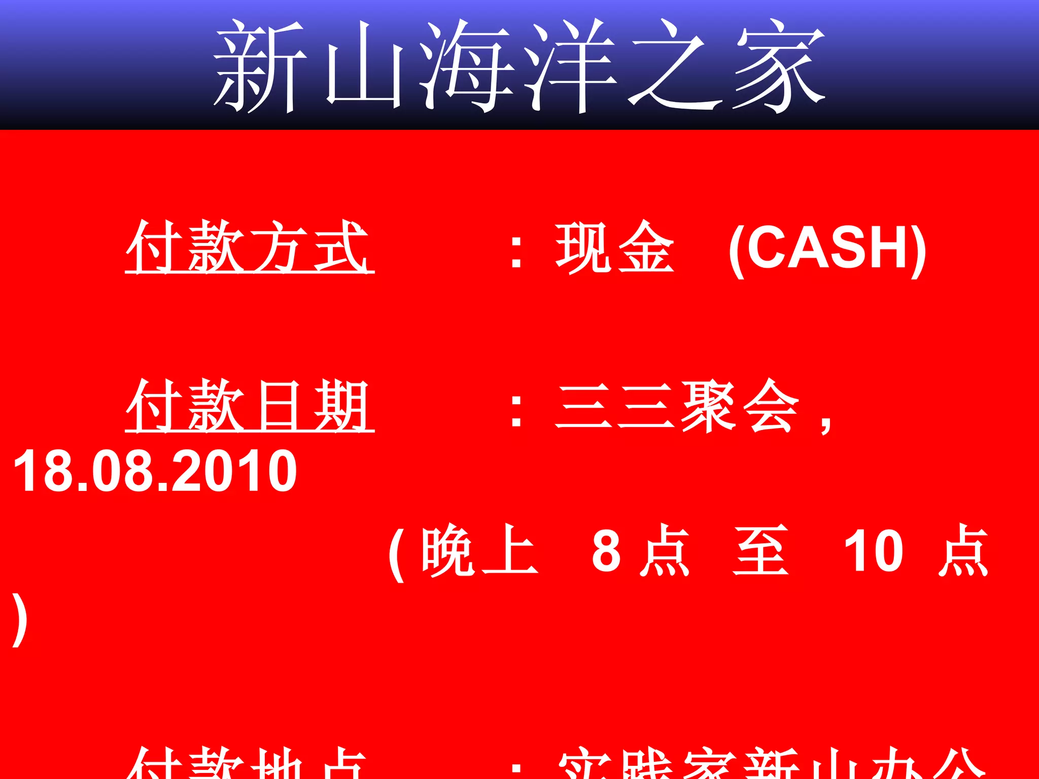 新山海洋之家 付款方式   :  现金  (CASH) 付款日期   :  三三聚会 ,  18.08.2010   ( 晚上  8 点 至  10  点 ) 付款地点   :  实践家新山办公室 
