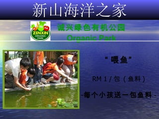 新山海洋之家 诚兴绿色有机公园 Organic Park “ 喂鱼” RM 1 / 包  ( 鱼料 ) 每个小孩送一包鱼料 - 