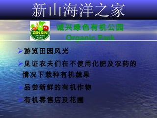 新山海洋之家 诚兴绿色有机公园 Organic Park 游览田园风光   见证农夫们在不使用化肥及农药的   情况下栽种有机蔬果 品尝新鲜的有机作物 有机零售店及花圃 