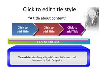 Click to edit title style Click to add Title ThemeGallery  is a Design Digital Content & Contents mall developed by Guild Design Inc. Click to add Title Click to add Title Click to add Text “ A title about content” 