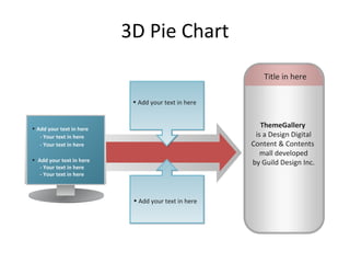 3D Pie Chart Add your text in here - Your text in here - Your text in here Add your text in here - Your text in here - Your text in here Title in here ThemeGallery   is a Design Digital Content & Contents  mall developed by Guild Design Inc. Add your text in here Add your text in here 